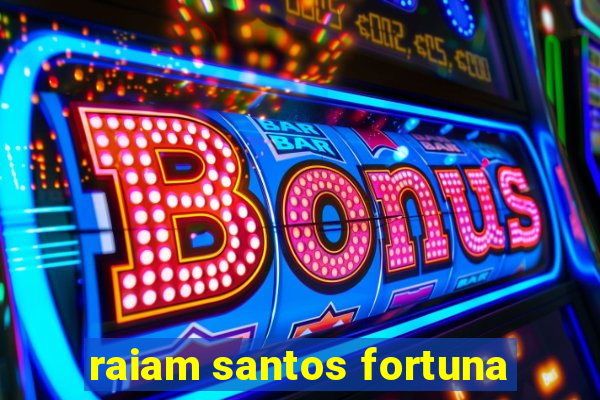 raiam santos fortuna